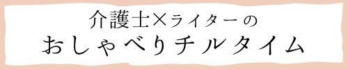 介護士×ライターのおしゃべりチルタイム